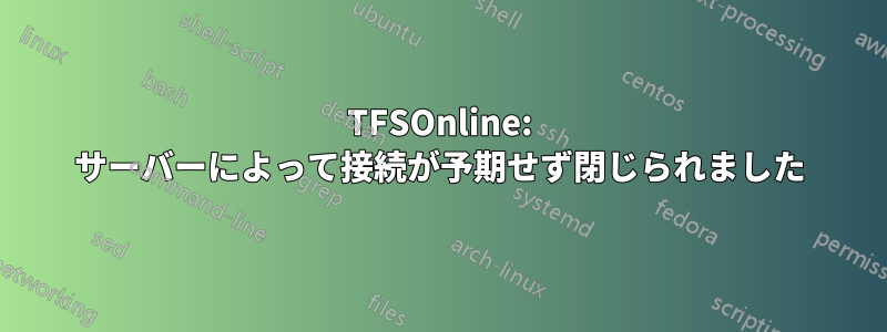 TFSOnline: サーバーによって接続が予期せず閉じられました