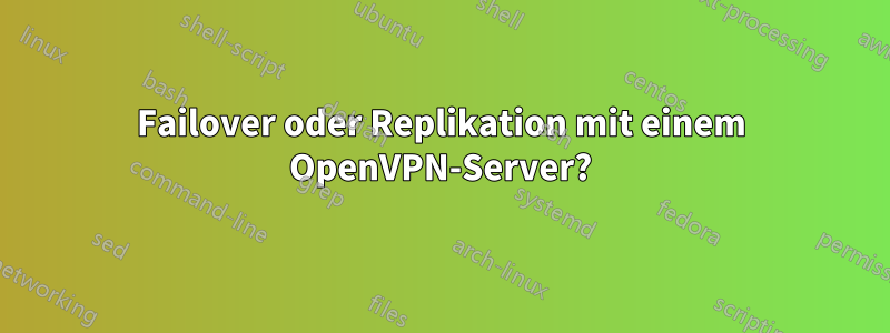 Failover oder Replikation mit einem OpenVPN-Server?