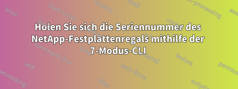 Holen Sie sich die Seriennummer des NetApp-Festplattenregals mithilfe der 7-Modus-CLI