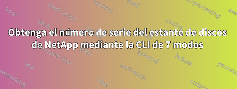 Obtenga el número de serie del estante de discos de NetApp mediante la CLI de 7 modos