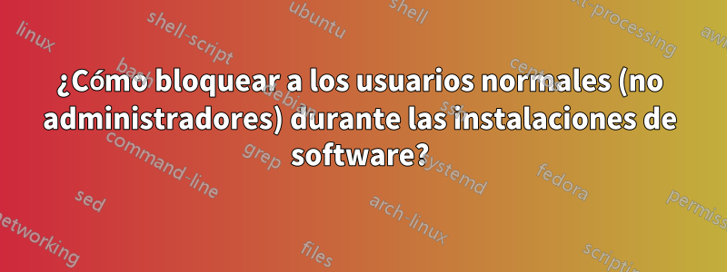 ¿Cómo bloquear a los usuarios normales (no administradores) durante las instalaciones de software?