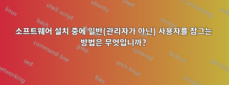 소프트웨어 설치 중에 일반(관리자가 아닌) 사용자를 잠그는 방법은 무엇입니까?