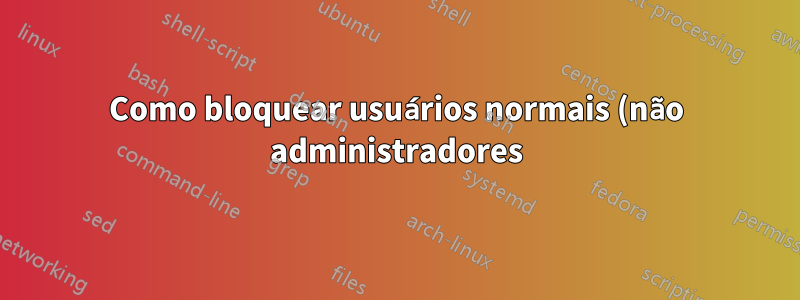 Como bloquear usuários normais (não administradores) durante instalações de software?
