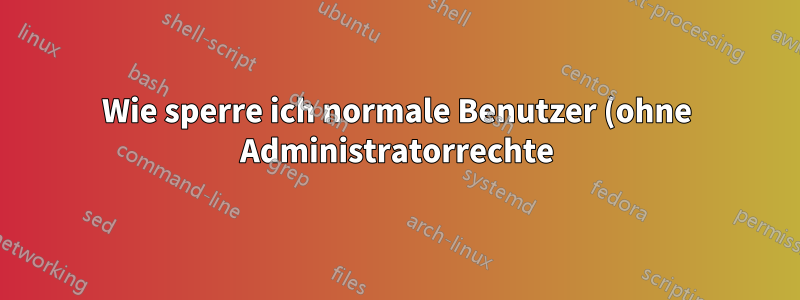 Wie sperre ich normale Benutzer (ohne Administratorrechte) während der Softwareinstallation?