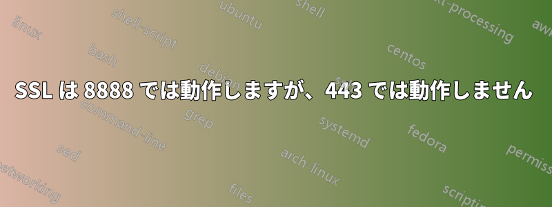 SSL は 8888 では動作しますが、443 では動作しません