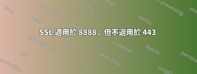 SSL 適用於 8888，但不適用於 443