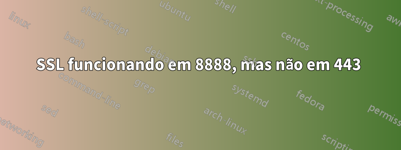 SSL funcionando em 8888, mas não em 443