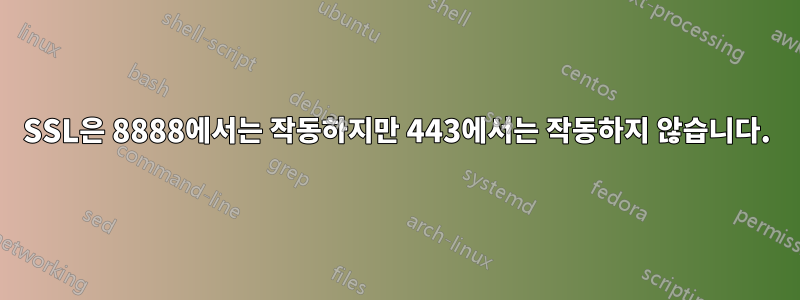 SSL은 8888에서는 작동하지만 443에서는 작동하지 않습니다.