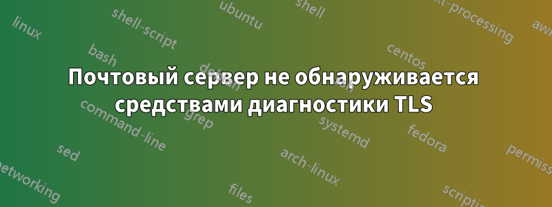 Почтовый сервер не обнаруживается средствами диагностики TLS