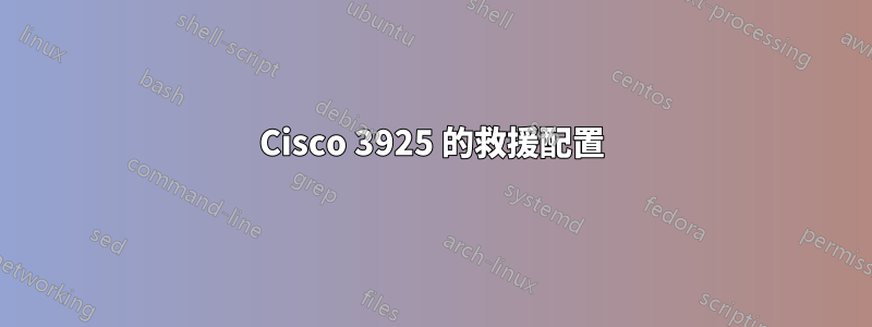 Cisco 3925 的救援配置