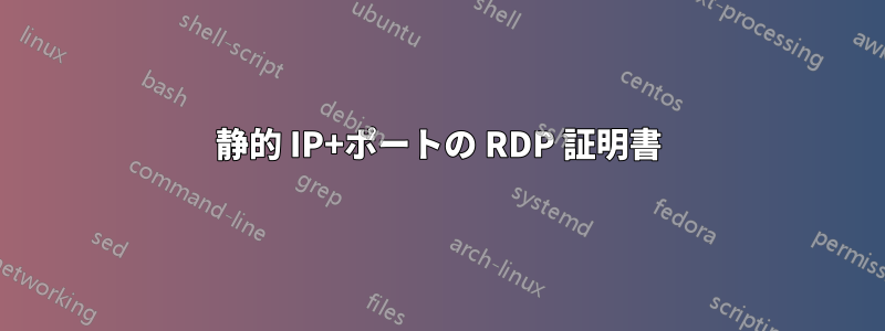 静的 IP+ポートの RDP 証明書