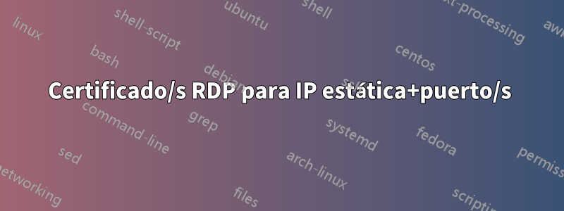 Certificado/s RDP para IP estática+puerto/s