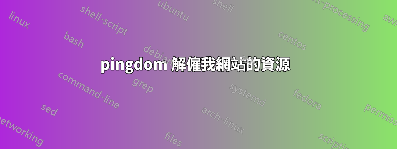 pingdom 解僱我網站的資源 