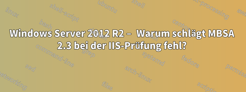 Windows Server 2012 R2 – Warum schlägt MBSA 2.3 bei der IIS-Prüfung fehl?