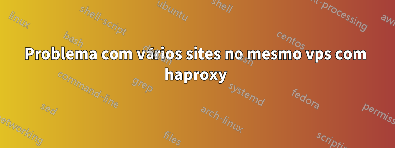 Problema com vários sites no mesmo vps com haproxy