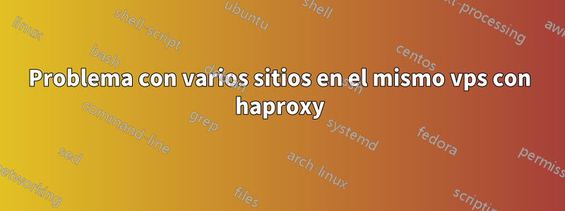 Problema con varios sitios en el mismo vps con haproxy