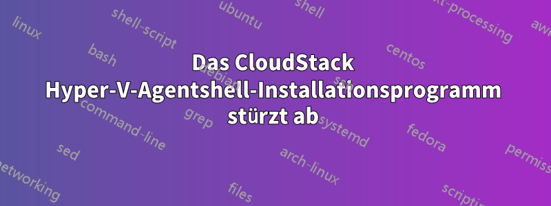 Das CloudStack Hyper-V-Agentshell-Installationsprogramm stürzt ab