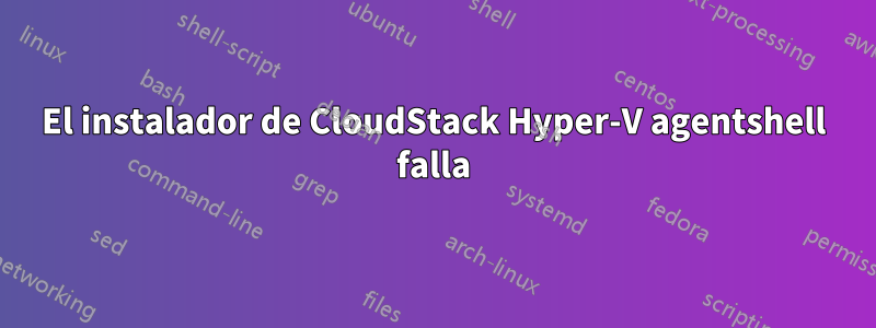 El instalador de CloudStack Hyper-V agentshell falla