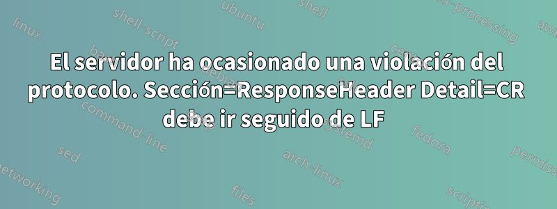 El servidor ha ocasionado una violación del protocolo. Sección=ResponseHeader Detail=CR debe ir seguido de LF 