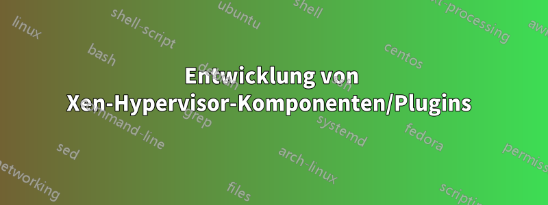 Entwicklung von Xen-Hypervisor-Komponenten/Plugins 