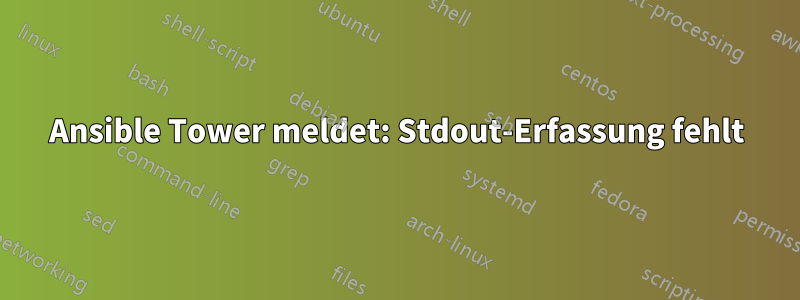 Ansible Tower meldet: Stdout-Erfassung fehlt