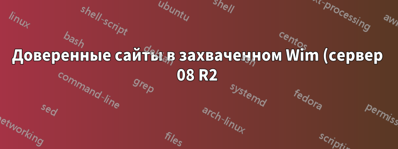 Доверенные сайты в захваченном Wim (сервер 08 R2)