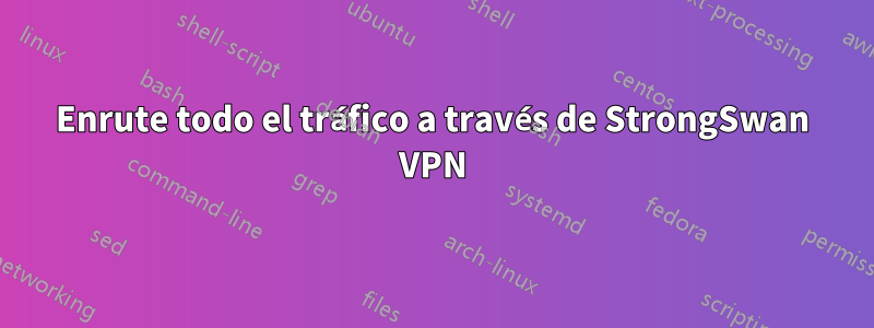 Enrute todo el tráfico a través de StrongSwan VPN