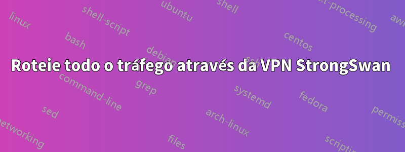 Roteie todo o tráfego através da VPN StrongSwan