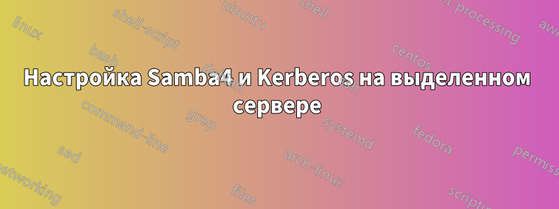Настройка Samba4 и Kerberos на выделенном сервере