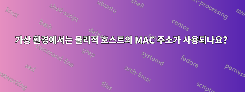 가상 환경에서는 물리적 호스트의 MAC 주소가 사용되나요?