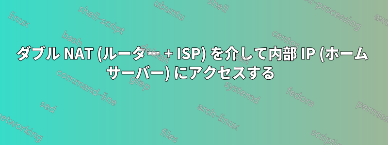ダブル NAT (ルーター + ISP) を介して内部 IP (ホーム サーバー) にアクセスする 