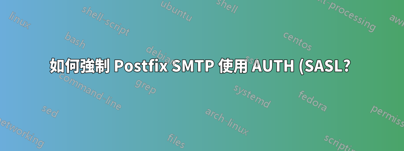 如何強制 Postfix SMTP 使用 AUTH (SASL?) 並拒絕匿名連線?