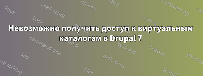 Невозможно получить доступ к виртуальным каталогам в Drupal 7