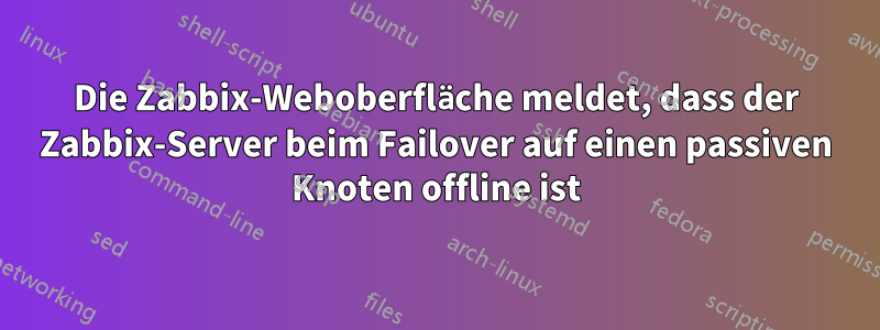 Die Zabbix-Weboberfläche meldet, dass der Zabbix-Server beim Failover auf einen passiven Knoten offline ist