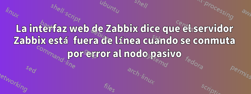 La interfaz web de Zabbix dice que el servidor Zabbix está fuera de línea cuando se conmuta por error al nodo pasivo