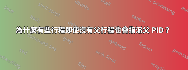 為什麼有些行程即使沒有父行程也會指派父 PID？