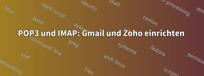 POP3 und IMAP: Gmail und Zoho einrichten
