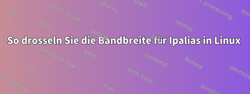 So drosseln Sie die Bandbreite für Ipalias in Linux