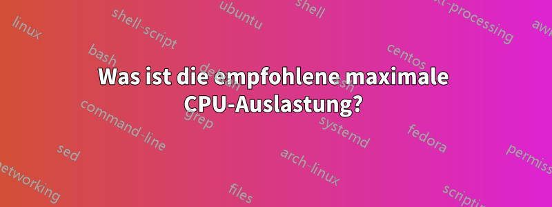 Was ist die empfohlene maximale CPU-Auslastung?
