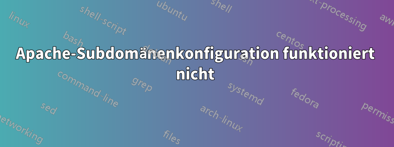 Apache-Subdomänenkonfiguration funktioniert nicht