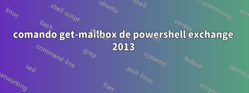 comando get-mailbox de powershell exchange 2013