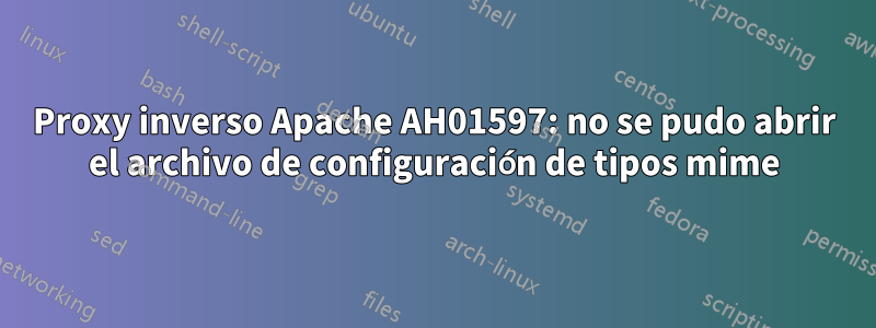 Proxy inverso Apache AH01597: no se pudo abrir el archivo de configuración de tipos mime