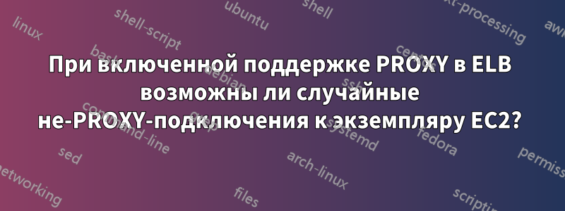 При включенной поддержке PROXY в ELB возможны ли случайные не-PROXY-подключения к экземпляру EC2?