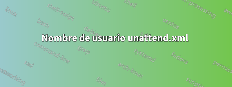Nombre de usuario unattend.xml