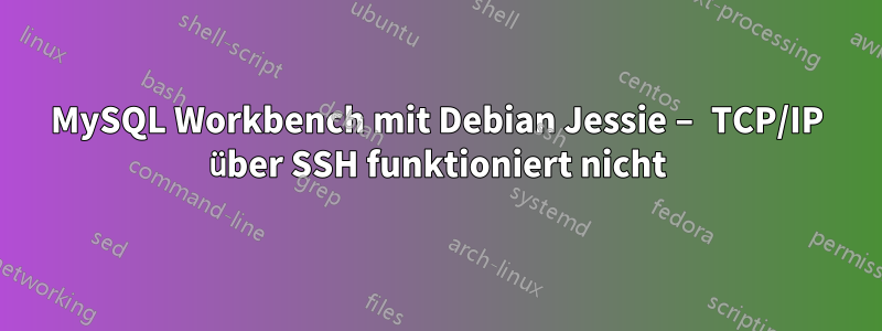 MySQL Workbench mit Debian Jessie – TCP/IP über SSH funktioniert nicht