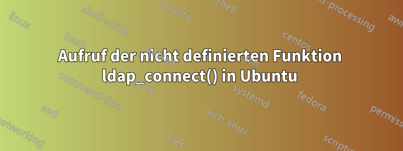 Aufruf der nicht definierten Funktion ldap_connect() in Ubuntu