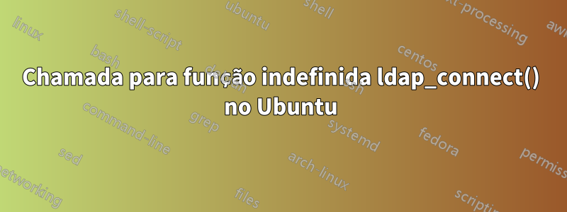 Chamada para função indefinida ldap_connect() no Ubuntu