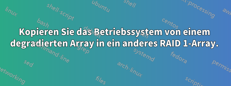 Kopieren Sie das Betriebssystem von einem degradierten Array in ein anderes RAID 1-Array.