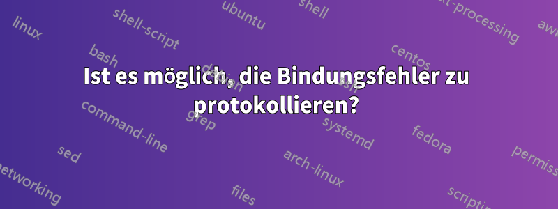 Ist es möglich, die Bindungsfehler zu protokollieren?