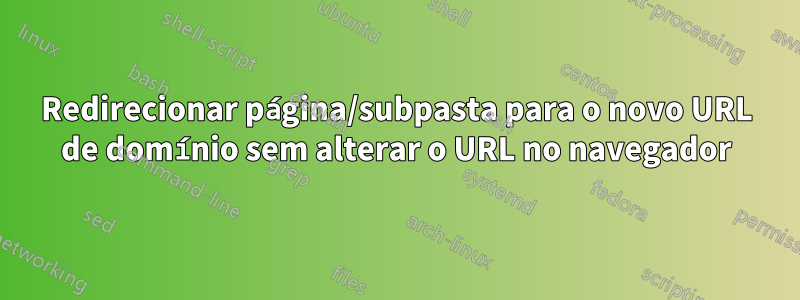 Redirecionar página/subpasta para o novo URL de domínio sem alterar o URL no navegador